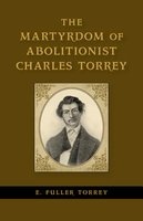 The Martyrdom of Abolitionist Charles Torrey (Hardcover, New) - E Fuller Edwin Fuller Torrey Photo