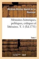 Memoires Historiques, Politiques, Critiques Et Litteraires. T. 1 (French, Paperback) - Amelot De La Houssaye A N Photo