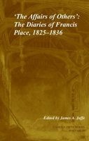 Affairs of Others: Volume 30, v. 30 - The Diaries of Francis Place, 1825 -1836 (Hardcover, New) - James Alan Jaffe Photo