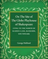 On the Site of the Globe Playhouse of Shakespeare - Lying to the North of Maiden Lane, Bankside, Southwark (Paperback) - George U Hubbard Photo