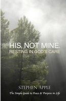 His. Not Mine. - Resting in God's Care (Paperback) - Stephen Apple Photo