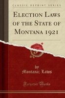 Election Laws of the State of Montana 1921 (Classic Reprint) (Paperback) - Montana Laws Photo