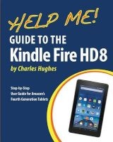 Help Me! Guide to the Kindle Fire HD 8 - Step-By-Step User Guide for Amazon's Fourth Generation Tablets (Paperback) - Charles Hughes Photo