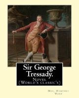 Sir George Tressady. by - Mrs. Humphry Ward, and By: William Thomas Arnold (1852-1904) Was an Australian-Born, English Writer and Journalist.: Novel (World's Classic's) (Paperback) - Mrs Humphry Ward Photo