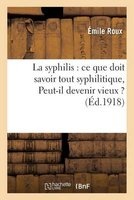 La Syphilis: Ce Que Doit Savoir Tout Syphilitique, Peut-Il Devenir Vieux ? (French, Paperback) - Emile Roux Photo