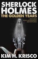 Sherlock Holmes: The Golden Years - A Collection of Five New Post-Retirement Adventures (Paperback) - Kim H Krisco Photo