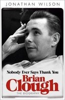 Brian Clough: Nobody Ever Says Thank You - The Biography (Paperback) - Jonathan Wilson Photo