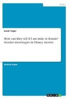 How Can They Tell If I Am Male or Female? Gender Stereotypes in Disney Movies (Paperback) - Sarah Vogel Photo