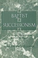 Baptist Successionism - A Crucial Question in Baptist History (Paperback, Revised) - James Edward McGoldrick Photo