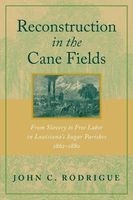 Reconstruction in the Cane Fields - From Slavery to Free Labor in Louisiana's Sugar Parishes, 1862-1880 (Paperback) - John C Rodrigue Photo