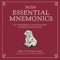Non-Essential Mnemonics - An Unnecessary Journey into Senseless Knowledge (Hardcover) - Kent Woodyard Photo