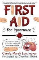 First Aid for Ignorance - How to Survive Getting an Education and Stay Off Financial Life Support! (Paperback) - Carole Marsh Longmeyer Photo