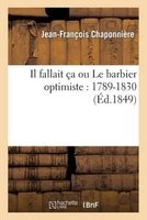 Il Fallait CA Ou Le Barbier Optimiste - 1789-1830 (French, Paperback) - Chaponniere J F Photo