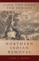 Land Too Good for Indians - Northern Indian Removal (Hardcover) - John P Bowes Photo
