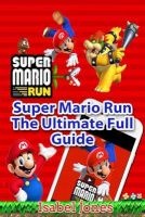 Super Mario Run the Ultimate Full Guide - Super Mario Run Game Tricks, Hints, Tactics, Tips, Strategy & Secrets for IOS, Android (Paperback) - Isabel Jones Photo