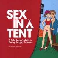 Sex in a Tent - A Wild Couple's Guide to Getting Naughty in Nature (Paperback) - Michelle Waitzman Photo