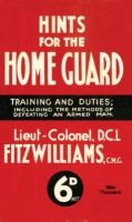 Hints for the Home Guard, 1940 - Training and Duties: Including the Methods of Defeating an Armed Man (Paperback) - D C L Fitzwilliams Photo