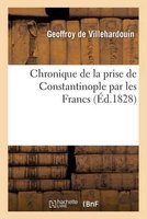 Chronique de La Prise de Constantinople Par Les Francs (French, Paperback) - De Villehardouin G Photo
