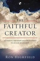 The Faithful Creator - Affirming Creation and Providence in an Age of Anxiety (Paperback) - Ron Highfield Photo