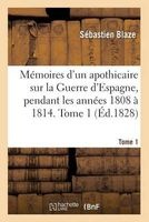 Memoires D'Un Apothicaire Sur La Guerre D'Espagne, Pendant Les Annees 1808 a 1814. Tome 1 (French, Paperback) - Blaze S Photo