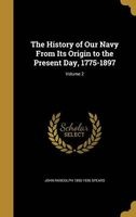 The History of Our Navy from Its Origin to the Present Day, 1775-1897; Volume 2 (Hardcover) - John Randolph 1850 1936 Spears Photo