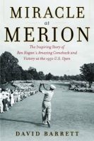 Miracle at Merion - The Inspiring Story of Ben Hogan's Amazing Comeback and Victory at the 1950 U.S. Open (Hardcover) - David Barrett Photo