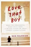 Love That Boy - What Two Presidents, Eight Road Trips, and My Son Taught Me About Rightsizing a Parent's Expectations (Hardcover) - Ron Fournier Photo