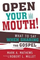 Open Your Mouth! - What to Say When Sharing the Gospel (Hardcover) - Mark A Mathews Photo