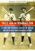 Tales from the Deadball Era - Ty Cobb, Home Run Baker, Shoeless Joe Jackson, and the Wildest Times in Baseball History (Hardcover) - Mark S Halfon Photo
