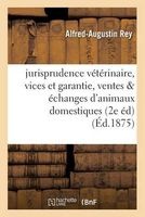 Jurisprudence Veterinaire, Vices Et Garantie, Ventes & Echanges D'Animaux Domestiques 2e Ed (French, Paperback) - Alfred Augustin Rey Photo
