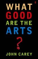 What Good are the Arts? (Paperback, Main) - John Carey Photo