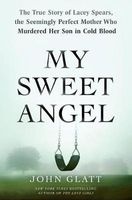 My Sweet Angel - The True Story of Lacey Spears, the Seemingly Perfect Mother Who Murdered Her Son in Cold Blood (Hardcover) - John Glatt Photo