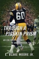 Through a Pigskin Prism - An Unlikely Journey to and Through the NFL (Paperback) - E Blake Moore Jr Photo