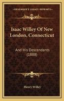 Isaac Willey of New London, Connecticut - And His Descendants (1888) (Hardcover) - Henry Willey Photo