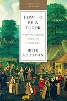 How to be a Tudor - A Dawn-to-Dusk Guide to Tudor Life (Paperback) - Ruth Goodman Photo