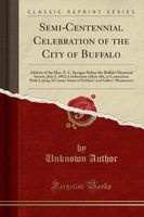 Semi-Centennial Celebration of the City of Buffalo - Address of the Hon. E. C. Sprague Before the Buffalo Historical Society, July 3, 1882; Celebration of July 4th, in Connection with Laying of Corner Stone of Soldiers' and Sailors' Monument (Paperback) - Photo