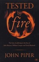 Tested by Fire - The Fruit of Affliction in the Lives of John Bunyan, William Cowper and David Brainerd (Paperback) - John Piper Photo