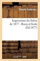 Impressions Du Salon de 1877 - Fleurs Et Fruits (French, Paperback) - Sautereau E Photo