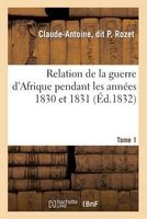 Relation de La Guerre D'Afrique Pendant Les Annees 1830 Et 1831. Tome 1 (French, Paperback) - Rozet C a Photo