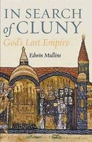 In Search of Cluny - God's Lost Empire (Hardcover) - Edwin Mullins Photo