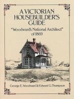 A Victorian Housebuilder's Guide - "Woodward's National Architect" of 1869 (Paperback, New edition) - Geo E Woodward Photo