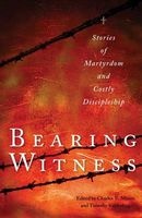 Bearing Witness - Stories of Martyrdom and Costly Discipleship (Paperback) - Charles E Moore Photo