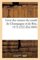 Livre Des Vassaux Du Comte de Champagne Et de Brie 1172-1222, D'Apres Le Manuscrit Des Archives (French, Paperback) - Auguste Longnon Photo