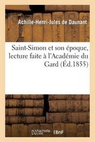 Saint-Simon Et Son Epoque, Lecture Faite A L'Academie Du Gard (French, Paperback) - De Daunant A H J Photo