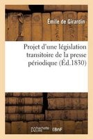 Projet D'Une Legislation Transitoire de La Presse Periodique (French, Paperback) - De Girardin E Photo