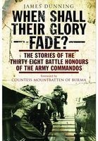 When Shall Their Glory Fade? - The Stories of the Thirty Eight Battle Honours of the Army Commandos (Paperback) - James Dunning Photo