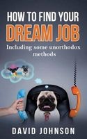 How to Find Your Dream Job - Including Some Unorthodox Methods (Paperback) - David Jeff Johnson Photo