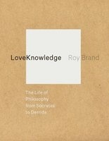 LoveKnowledge - The Life of Philosophy from Socrates to Derrida (Hardcover) - Roy Brand Photo