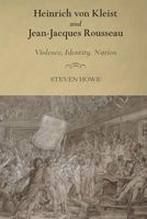 Heinrich von Kleist and Jean-Jacques Rousseau - Violence, Identity, Nation (Hardcover) - Steven Howe Photo
