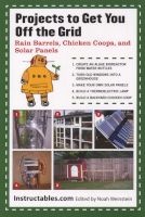 Projects to Get You Off the Grid - Rain Barrels, Chicken Coops, and Solar Panels (Paperback) - Instructables Photo